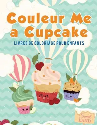 Couleur Me a Cupcake: Ausmalbücher für Kinder - Couleur Me a Cupcake: Livres de coloriage pour enfants