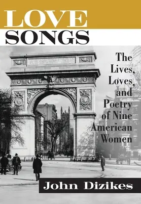Love Songs: The Lives, Loves, and Poetry of Nine American Women (Viețile, iubirile și poezia a nouă femei americane) - Love Songs: The Lives, Loves, and Poetry of Nine American Women