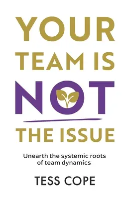 Echipa ta nu este problema: Descoperiți rădăcinile sistemice ale dinamicii de echipă - Your Team Is Not the Issue: Unearth the Systemic Roots of Team Dynamics