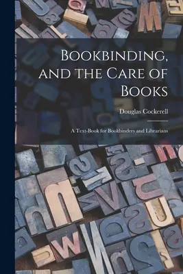 Legarea și îngrijirea cărților; un manual pentru legători și bibliotecari - Bookbinding, and the Care of Books; a Text-book for Bookbinders and Librarians