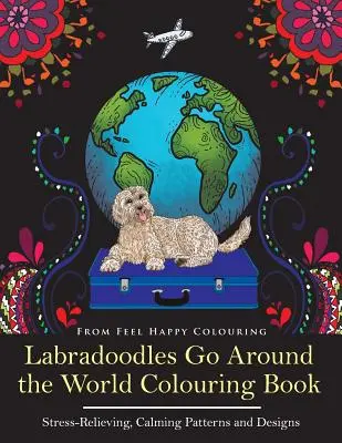 Labradoodles Go Around the World Carte de colorat: Carte distractivă de colorat Labradoodle pentru adulți și copii 10+ pentru relaxare și eliberare de stres - Labradoodles Go Around the World Colouring Book: Fun Labradoodle Coloring Book for Adults and Kids 10+ for Relaxation and Stress-Relief