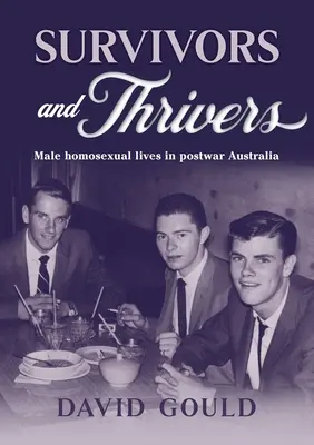 Supraviețuitori și prosperi: Vieți homosexuale masculine în Australia postbelică - Survivors and Thrivers: Male Homosexual Lives in Postwar Australia