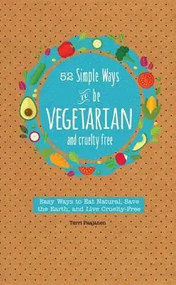 52 de moduri simple de a fi vegetarian și fără cruzime: Sfaturi și rețete simple pentru a fi fără carne în fiecare săptămână a anului - 52 Simple Ways to Be Vegetarian and Cruelty-Free: Easy Tips and Recipes for Being Meat Free Every Week of the Year