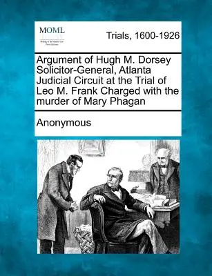 Argumentul lui Hugh M. Dorsey, procuror general, Atlanta Judicial Circuit, la procesul lui Leo M. Frank, acuzat de uciderea lui Mary Phagan - Argument of Hugh M. Dorsey Solicitor-General, Atlanta Judicial Circuit at the Trial of Leo M. Frank Charged with the Murder of Mary Phagan