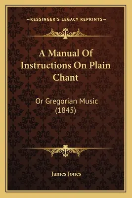 A Manual Of Instructions On Plain Chant: Or Gregorian Music (1845)