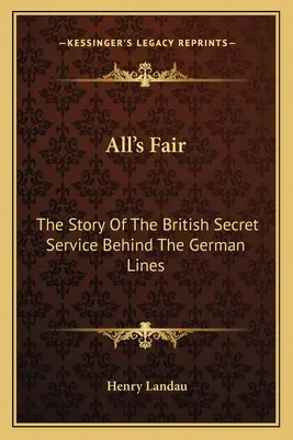 All's Fair: The Story Of The British Secret Service Behind The German Lines (Povestea serviciilor secrete britanice din spatele liniilor germane) - All's Fair: The Story Of The British Secret Service Behind The German Lines
