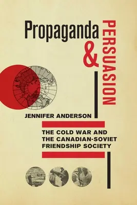 Propagandă și persuasiune: Războiul rece și Societatea de prietenie canadiano-sovietică [The Cold War and the Canadian-Soviet Friendship Society - Propaganda and Persuasion: The Cold War and the Canadian-Soviet Friendship Society
