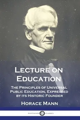 Prelegere despre educație: Principiile educației publice universale, exprimate de fondatorul său istoric - Lecture on Education: The Principles of Universal Public Education, Expressed by its Historic Founder