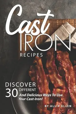 Rețete din fontă: Discover 30 Different and Delicious Ways to Use Your Cast-Iron! - Cast Iron Recipes: Discover 30 Different and Delicious Ways to Use Your Cast-Iron!