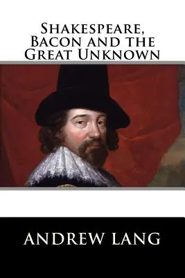 Shakespeare, Bacon și marele necunoscut - Shakespeare, Bacon and the Great Unknown