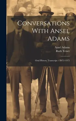 Conversații cu Ansel Adams: Transcrierea istoriei orale / 1972-1975 - Conversations With Ansel Adams: Oral History Transcript / 1972-1975