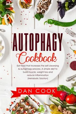 Carte de bucate Autofagie: Mănâncă alimente care cresc procesul de autocurățare și autofagie. O dietă simplă pentru a construi mușchi, a pierde în greutate și a reduce - Autophagy Cookbook: Eat Food that Increases the Self-Cleansing & Autophagy Process. A Simple Diet to Build Muscle, Weight Loss and Reduce