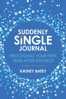 Jurnalul deodată singur: Procesarea primului tău an după divorț - Suddenly Single Journal: Processing Your First Year After Divorce