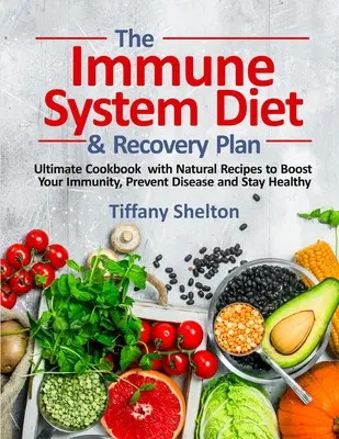 Dieta sistemului imunitar și planul de recuperare: Carte de bucate supremă cu rețete naturale pentru a-ți stimula imunitatea, a preveni bolile și a rămâne sănătos - The Immune System Diet and Recovery Plan: Ultimate Cookbook with Natural Recipes to Boost Your Immunity, Prevent Disease and Stay Healthy