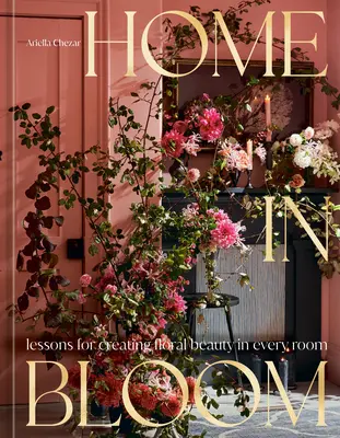 Casa în floare: Lecții pentru crearea frumuseții florale în fiecare cameră - Home in Bloom: Lessons for Creating Floral Beauty in Every Room