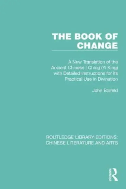 Cartea schimbării: O nouă traducere a vechii cărți chinezești I Ching (Yi King) cu instrucțiuni detaliate pentru utilizarea sa practică în divinație - The Book of Change: A New Translation of the Ancient Chinese I Ching (Yi King) with Detailed Instructions for its Practical Use in Divinat