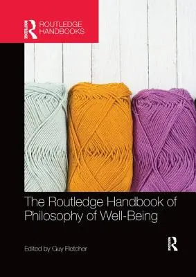 The Routledge Handbook of Philosophy of Well-Being (Manualul Routledge de filosofie a bunăstării) - The Routledge Handbook of Philosophy of Well-Being