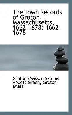 Documentele orașului Groton, Massachusetts ((Mass ). Samuel Abbott Green Groton - The Town Records of Groton, Massachusetts ((Mass ). Samuel Abbott Green Groton