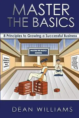Stăpânește elementele de bază: 8 principii cheie pentru creșterea unei afaceri de succes - Master the Basics: 8 Key Principles to Growing a Successful Business