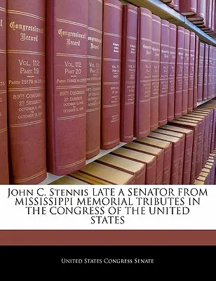 John C. Stennis Late, senator de Mississippi Omagiu memorial în Congresul Statelor Unite ale Americii - John C. Stennis Late a Senator from Mississippi Memorial Tributes in the Congress of the United States