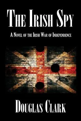Spionul irlandez: Un roman al războiului de independență irlandez - The Irish Spy: A Novel of the Irish War of Independence