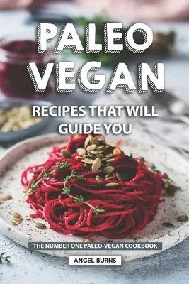 Paleo Vegan Recipes That Will Guide You (Rețete paleo-vegane care te vor ghida): Cartea de bucate Paleo-Vegană Numărul Unu - Paleo Vegan Recipes That Will Guide You: The Number One Paleo-Vegan Cookbook