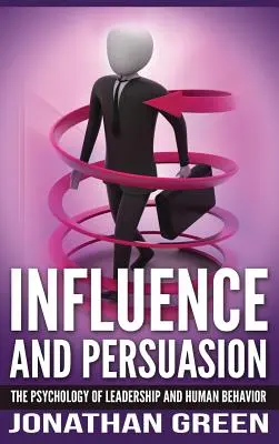 Influență și persuasiune: Psihologia leadershipului și a comportamentului uman - Influence and Persuasion: The Psychology of Leadership and Human Behavior