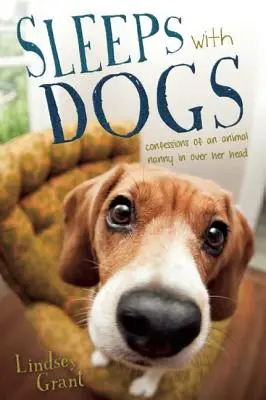 Sleeps with Dogs: Tales of a Pet Nanny at the End of Her Leash