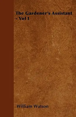 Asistentul grădinarului - Vol I - The Gardener's Assistant - Vol I