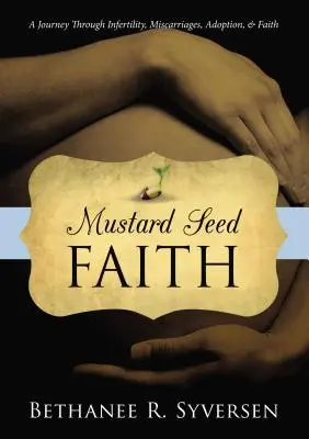 Mustard Seed Faith: O călătorie prin infertilitate, avorturi spontane, adopție și credință - Mustard Seed Faith: A Journey Through Infertility, Miscarriages, Adoption, and Faith