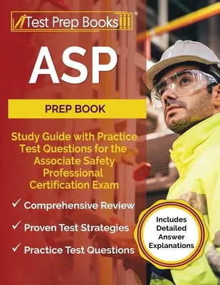 ASP Prep Book: Ghid de studiu cu întrebări practice pentru examenul de certificare Associate Safety Professional [Include A - ASP Prep Book: Study Guide with Practice Test Questions for the Associate Safety Professional Certification Exam [Includes Detailed A