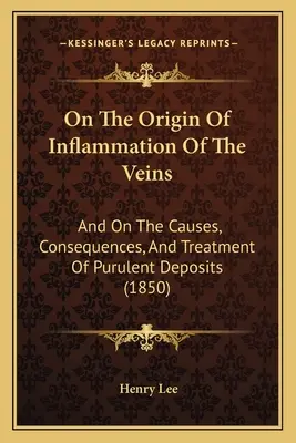 Despre originea inflamației venelor: Și despre cauzele, consecințele și tratamentul depozitelor purulente (1850) - On The Origin Of Inflammation Of The Veins: And On The Causes, Consequences, And Treatment Of Purulent Deposits (1850)