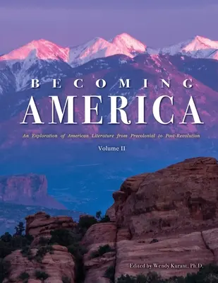 Becoming America: O explorare a literaturii americane de la precolonială la postrevoluție: Volumul II - Becoming America: An Exploration of American Literature from Precolonial to Post-Revolution: Volume II