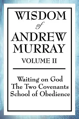 Înțelepciunea lui Andrew Murray Volumul II: Așteptarea lui Dumnezeu, Cele două legăminte, Școala ascultării - Wisdom of Andrew Murray Volume II: Waiting on God, the Two Covenants, School of Obedience