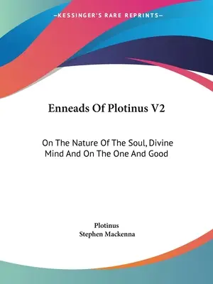 Enneadele lui Plotin V2: Despre natura sufletului, mintea divină și despre unicul și bunul - Enneads Of Plotinus V2: On The Nature Of The Soul, Divine Mind And On The One And Good