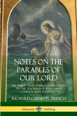 Note asupra parabolelor Domnului nostru: Toate cele treizeci de comentarii biblice Trench asupra învățăturilor lui Iisus Hristos, complete cu adnotări - Notes on the Parables of our Lord: All Thirty Trench Bible Commentaries on the Teachings of Jesus Christ, Complete with Annotations