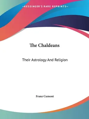 Caldeenii: Astrologia și religia lor - The Chaldeans: Their Astrology And Religion