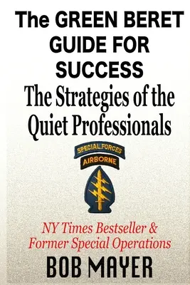 Ghidul Beretelor Verzi pentru succes: Strategiile profesioniștilor liniștiți - The Green Beret Guide for Success: The Strategies of the Quiet Professionals