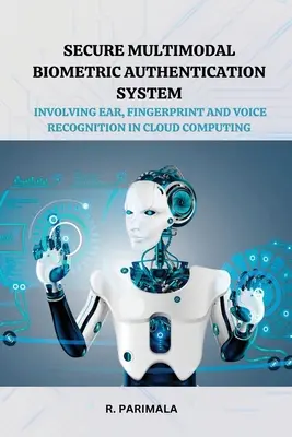 Sistem securizat de autentificare biometrică multimodală care implică recunoașterea urechii, a amprentei digitale și a vocii în Cloud Computing - Secure Multimodal Biometric Authentication System Involving Ear, Fingerprint and Voice Recognition in Cloud Computing