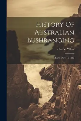 Istoria Bushranging australian: Primele zile până în 1862 - History Of Australian Bushranging: Early Days To 1862