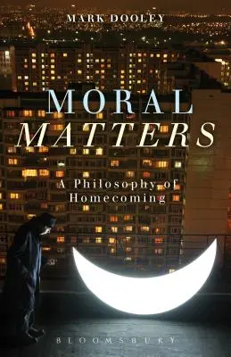 Moral Matters: O filosofie a întoarcerii acasă - Moral Matters: A Philosophy of Homecoming