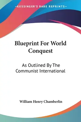 Proiectul pentru cucerirea lumii: Schițat de Internaționala Comunistă - Blueprint For World Conquest: As Outlined By The Communist International