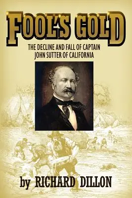 Fool's Gold: Declinul și căderea căpitanului John Sutter din California - Fool's Gold: The Decline and Fall of Captain John Sutter of California