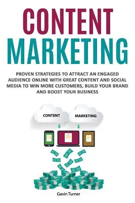 Marketingul de conținut: Strategii dovedite pentru a atrage o audiență implicată online cu conținut excelent și social media pentru a câștiga mai mulți clienți, Bui - Content Marketing: Proven Strategies to Attract an Engaged Audience Online with Great Content and Social Media to Win More Customers, Bui
