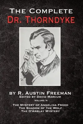 The Complete Dr. Thorndyke - Volume V: Misterul Angelinei Frood, Umbra Lupului și Misterul D'Arblay - The Complete Dr. Thorndyke - Volume V: The Mystery of Angelina Frood, The Shadow of the Wolf and The D'Arblay Mystery