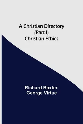 Un director creștin (Partea I) Etica creștină - A Christian Directory (Part I) Christian Ethics