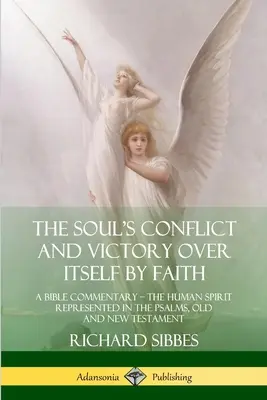 Conflictul sufletului și biruința asupra lui însuși prin credință: Un comentariu biblic; Spiritul uman reprezentat în Psalmi, Vechiul și Noul Testament - The Soul's Conflict and Victory Over Itself by Faith: A Bible Commentary; the Human Spirit Represented in the Psalms, Old and New Testament
