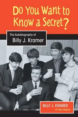 Vrei să știi un secret? Autobiografia lui Billy J. Kramer - Do You Want to Know a Secret?: The Autobiography of Billy J. Kramer