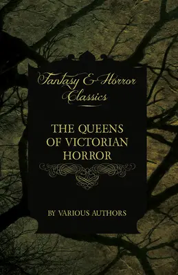 The Queens of Victorian Horror - Povestiri rare de groază din penițele unor autoare din perioada victoriană: Inclusiv o introducere de H. P. Love - The Queens of Victorian Horror - Rare Tales of Terror from the Pens of Female Authors of the Victorian Period: Including an Introduction by H. P. Love
