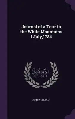 Jurnalul unei călătorii în Munții Albi, iulie 1784 - Journal of a Tour to the White Mountains I July,1784